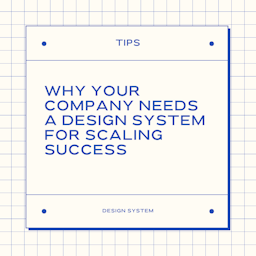 Why Your Company Needs a Design System for Scaling Success